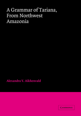 A Grammar of Tariana, from Northwest Amazonia - Aikhenvald, Alexandra Y.