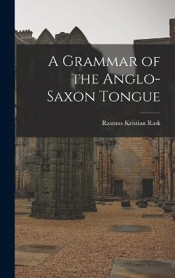 A Grammar of the Anglo-Saxon Tongue - Rask, Rasmus Kristian