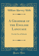 A Grammar of the English Language: For the Use of Schools (Classic Reprint)