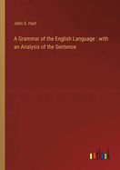 A Grammar of the English Language: with an Analysis of the Sentence
