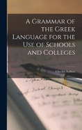 A Grammar of the Greek Language for the Use of Schools and Colleges