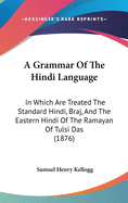 A Grammar Of The Hindi Language: In Which Are Treated The Standard Hindi, Braj, And The Eastern Hindi Of The Ramayan Of Tulsi Das (1876)