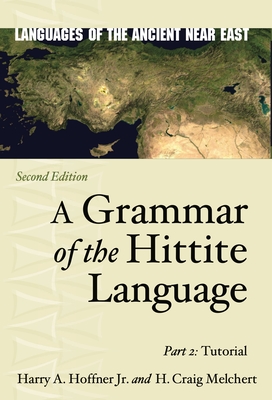 A Grammar of the Hittite Language: Part 2: Tutorial - Hoffner Jr, Harry A, and Melchert, H Craig