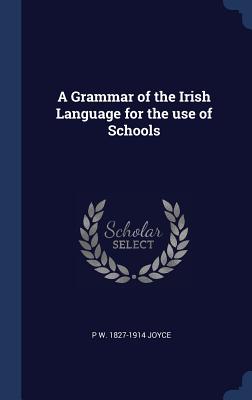 A Grammar of the Irish Language for the use of Schools - Joyce, P W 1827-1914