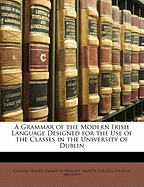 A Grammar of the Modern Irish Language: Designed for the Use of the Classes in the University of Dublin (Classic Reprint)