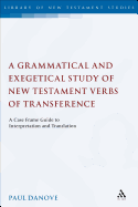 A Grammatical and Exegetical Study of New Testament Verbs of Transference: A Case Frame Guide to Interpretation and Translation