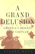 A Grand Delusion: America's Descent Into Vietnam