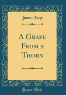 A Grape from a Thorn (Classic Reprint)