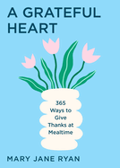 A Grateful Heart: 365 Ways to Give Thanks at Mealtime