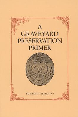 A Graveyard Preservation Primer - Strangstad, Lynette