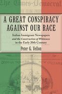 A Great Conspiracy Against Our Race: Italian Immigrant Newspapers and the Construction of Whiteness in the Early Twentieth Century