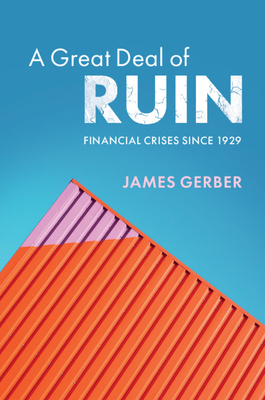 A Great Deal of Ruin: Financial Crises Since 1929 - Gerber, James