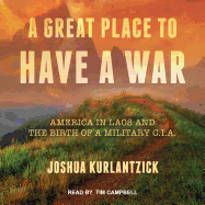 A Great Place to Have a War: America in Laos and the Birth of a Military CIA