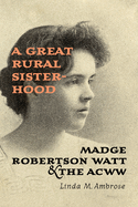 A Great Rural Sisterhood: Madge Robertson Watt and the ACWW