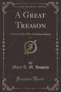 A Great Treason, Vol. 1: A Story of the War of Independence (Classic Reprint)