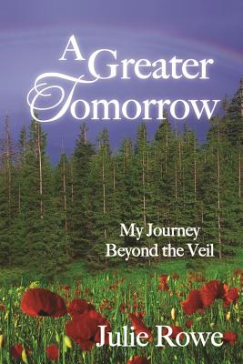 A Greater Tomorrow: My Journey Beyond the Veil - Rowe, Julie