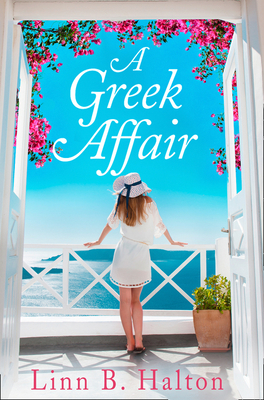 A Greek Affair: The Perfect Summer Beach Read Set in Gorgeous Greece - Halton, Linn B.
