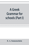 A Greek grammar for schools, based on the principles and requirements of the Grammatical Society (Part I) Accidence