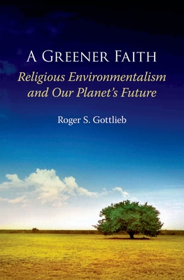 A Greener Faith: Religious Environmentalism and Our Planet's Future - Gottlieb, Roger S