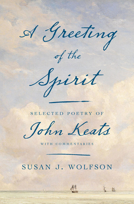 A Greeting of the Spirit: Selected Poetry of John Keats with Commentaries - Wolfson, Susan J