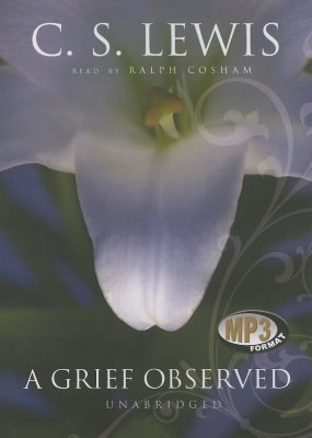 A Grief Observed - Lewis, C S, and Cosham, Ralph (Read by)