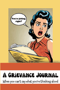 A Grievance Journal: When you can't say what you're thinking aloud