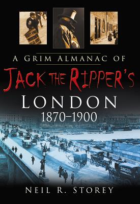 A Grim Almanac of Jack the Ripper's London - Storey, Neil R