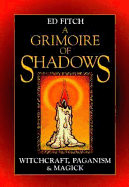 A Grimoire of Shadows: Witchcraft, Paganism, & Magick - Fitch, Edward