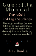 A Guerrilla Manual for the Adult College Student: How to Go to College (Almost) Full Time in Your Spare Time...and Still Have Time to Hold Down a Job, Raise a Family, Pay the Bills, and Have Some Fun
