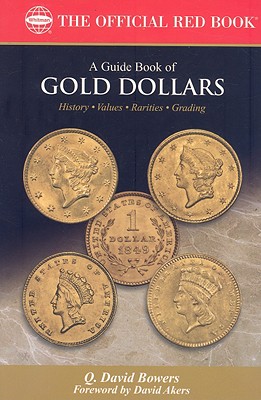 A Guide Book of Gold Dollars: Complete Source for History, Grading, and Values - Bowers, Q David, and Stack, Lawrence (Editor), and Akers, David W (Foreword by)