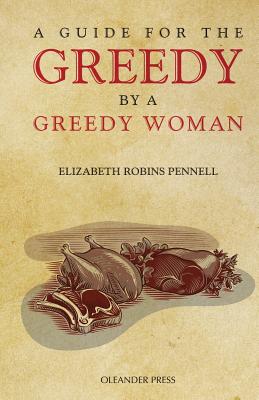 A Guide for the Greedy: By a Greedy Woman - Pennell, Elizabeth Robins, Professor