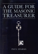 A Guide for the Masonic Treasurer - Sparks, Paul