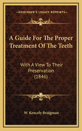 A Guide for the Proper Treatment of the Teeth: With a View to Their Preservation (1846)