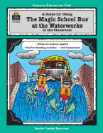 A Guide for Using the Magic School Bus at the Waterworks in the Classroom