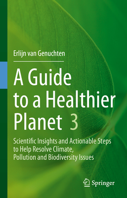 A Guide to a Healthier Planet 3: Scientific Insights and Actionable Steps to Help Resolve Climate, Pollution and Biodiversity Issues - Van Genuchten, Erlijn