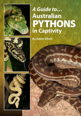 A Guide to Australian Pythons in Captivity - Elliott, Adam