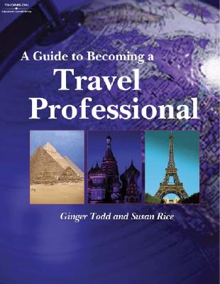 A Guide to Becoming a Travel Professional - Todd, Ginger, and Rice, Susan, and Rice