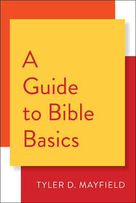 A Guide to Bible Basics - Mayfield, Tyler D