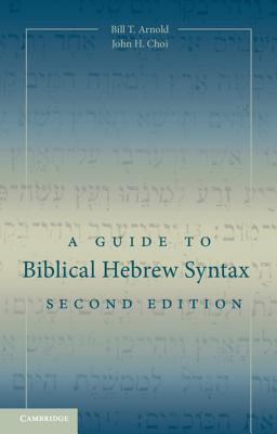 A Guide to Biblical Hebrew Syntax - Arnold, Bill T, and Choi, John H