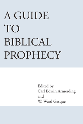 A Guide to Biblical Prophecy - Armerding, Carl E (Editor), and Gasque, W Ward (Editor)