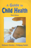 A Guide to Child Health - Glockler, Michaela, and Goebel, Wolfgang, and Creeger, Catherine (Translated by)