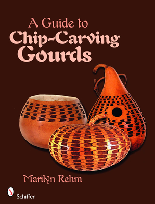 A Guide to Chip-Carving Gourds - Rehm, Marilyn