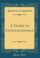 A Guide to Constantinople (Classic Reprint)