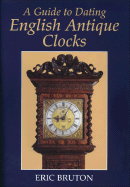 A Guide to Dating English Antique Clocks - Bruton, Eric