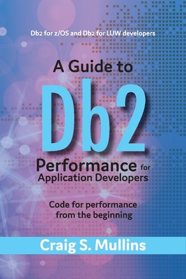 A Guide to DB2 Performance for Application Developers: Code for Performance from the Beginning Volume 1 - Mullins, Craig S
