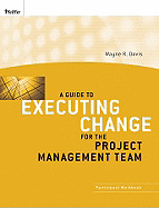 A Guide to Executing Change for the Project Management Team: Participant Workbook