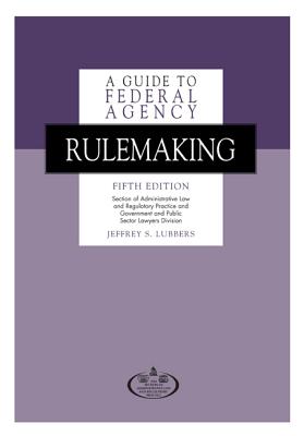 A Guide to Federal Agency Rulemaking - Lubbers, Jeffrey S