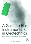 A Guide to Field Instrumentation in Geotechnics: Principles, Installation and Reading