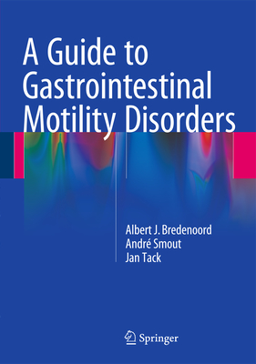 A Guide to Gastrointestinal Motility Disorders - Bredenoord, Albert J, and Smout, Andr, and Tack, Jan