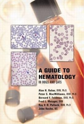 A Guide to Hematology in Dogs and Cats - Rebar, Alan H, and Macwilliams, Peter S, and Feldman, Bernard